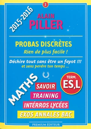 Maths terminale ES, L : savoir, training, interros lycées, exos annales bac. Vol. 3. Probas discrètes : rien de plus facile ! - Alain Piller