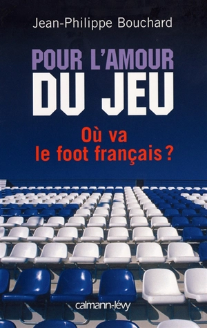 Pour l'amour du jeu : où va le foot français ? - Jean-Philippe Bouchard