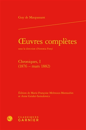 Oeuvres complètes. Vol. 1. Chroniques : 1876-mars 1882 - Guy de Maupassant