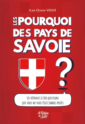 Les Pourquoi des pays de Savoie : Les réponses à 100 questions que vous ne vous étiez jamais posées - Jean-Olivier Viout