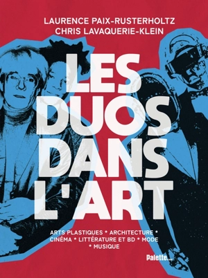 Les duos dans l'art : arts plastiques, architecture, cinéma, littérature et BD, mode, musique - Laurence Paix-Rusterholtz