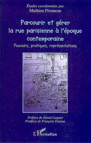 Parcourir et gérer la rue parisienne à l'époque contemporaine : pouvoirs, pratiques et représentations