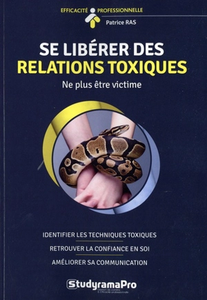 Se libérer des relations toxiques : ne plus être victime : identifier les techniques toxiques, retrouver la confiance en soi, améliorer sa communication - Patrice Ras