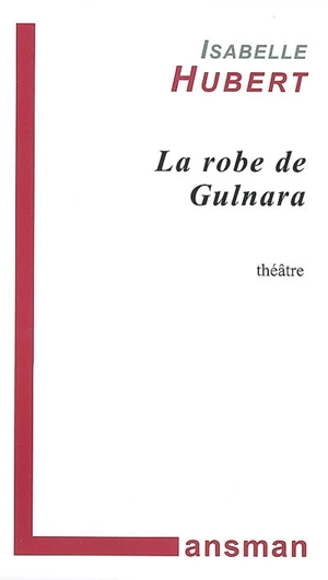 La robe de Gulnara : théâtre - Isabelle Hubert