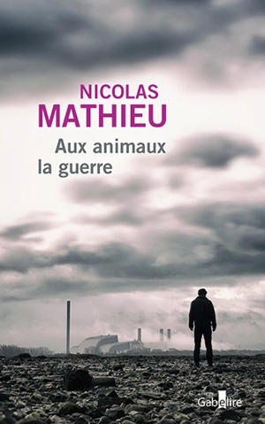 Aux animaux la guerre - Nicolas Mathieu