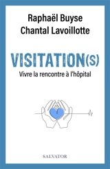 Visitation(s) : vivre la rencontre à l'hôpital - Raphaël Buyse