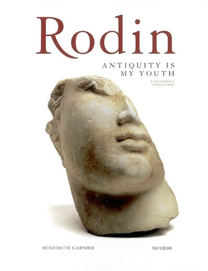 Rodin, Antiquity is my youth : a sculptor's collection - Bénédicte Garnier