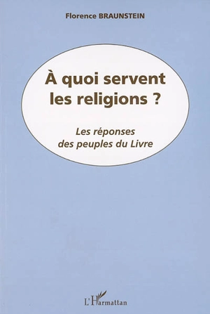 A quoi servent les religions ? : les réponses des peuples du Livre - Florence Braunstein