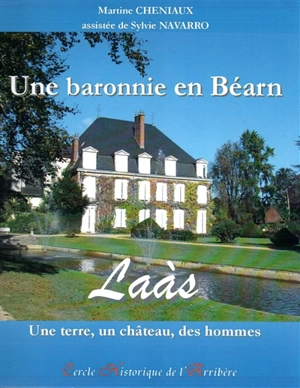 Une baronnie en Béarn : Laàs : une terre, un château, des hommes - Martine Cheniaux