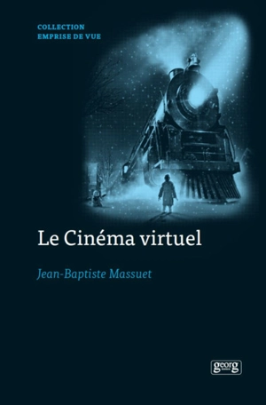 Le cinéma virtuel : de la performance capture aux imaginaires numériques des formes cinématographiques contemporaines - Jean-Baptiste Massuet