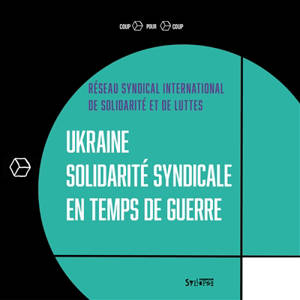 Ukraine, solidarité syndicale en temps de guerre - Réseau syndical international de solidarité et de luttes