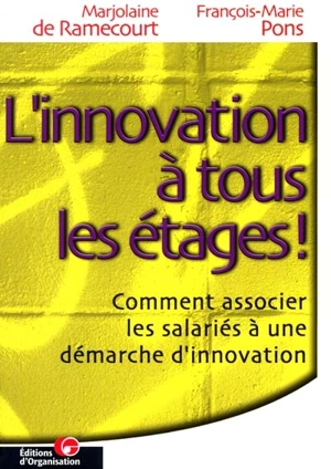 L'innovation à tous les étages : comment associer les salariés à une démarche d'innovation - François-Marie Pons