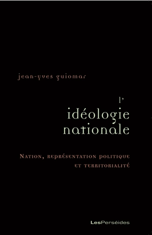 L'idéologie nationale : nation, représentation politique et territorialité - Jean-Yves Guiomar