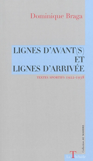 Lignes d'avant(s) et lignes d'arrivée : textes sportifs 1922-1938 - Dominique Braga