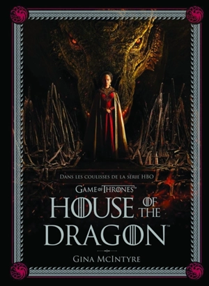 House of the dragon : dans les coulisses de la dynastie Targaryen - Gina McIntyre