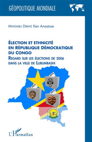 Election et ethnicité en République Démocratique du Congo : regard sur les élections de 2006 dans la ville de Lumumbashi - Ken Anastase Mwembu Dibwe