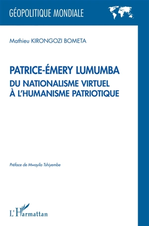 Patrice-Emery Lumumba : du nationalisme virtuel à l'humanisme patriotique - Mathieu Kirongozi Bometa