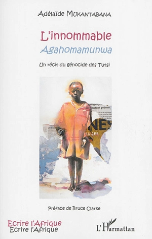 L'innommable Agahomamunwa : un récit du génocide des Tutsi - Adelaïde Mukantabana