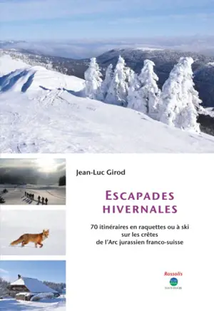 Escapades hivernales : 70 itinéraires en raquettes ou à ski sur les crêtes de l'Arc jurassien franco-suisse - Jean-Luc Girod