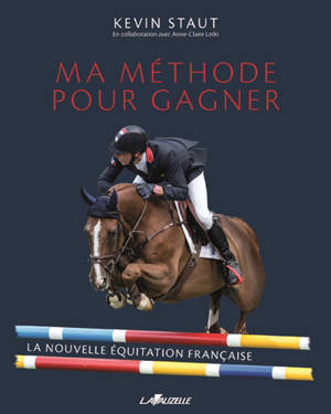 Ma méthode pour gagner : la nouvelle équitation française - Kevin Staut