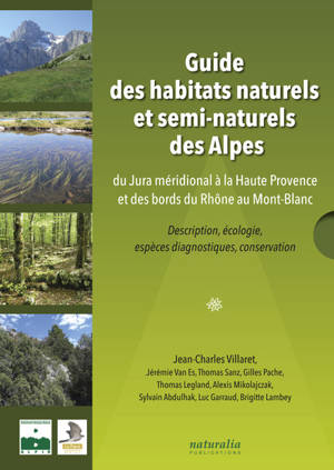 Guide des habitats naturels et semi-naturels des Alpes : du Jura méridional à la Haute Provence et des bords du Rhône au Mont-Blanc : description, écologie, espèces diagnostiques, conservation - Jean-Charles Villaret