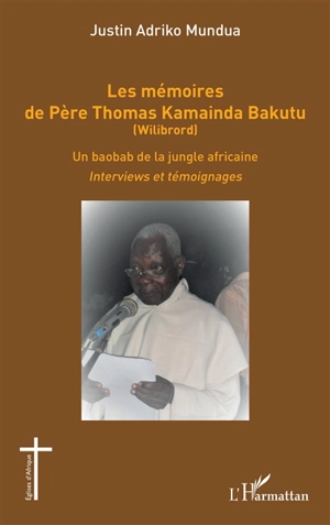 Les mémoires de père Thomas Kamainda Bakutu (Wilibrord) : un baobab de la jungle africaine : interviews et témoignages - Thomas Kamainda Bakutu