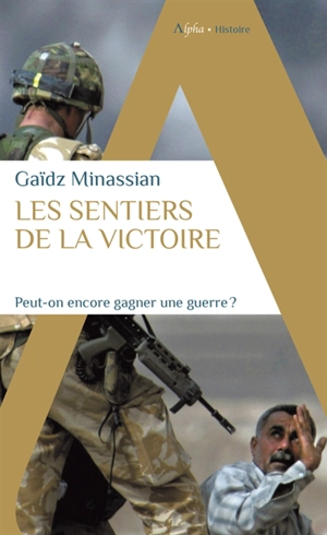 Les sentiers de la victoire : peut-on encore gagner une guerre ? - Gaïdz Minassian