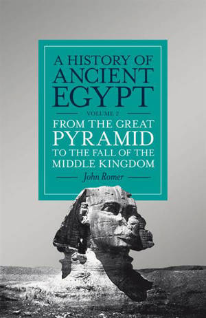 A History of Ancient Egypt Vol 2 From the Great Pyramid to the Fall of the Middle Kingdom - John Romer