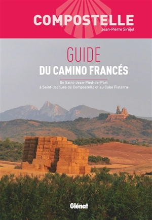 Compostelle : guide du camino francés : de Saint-Jean-Pied-de-Port à Saint-Jacques de Compostelle et au Cabo Fisterra - Jean-Pierre Siréjol