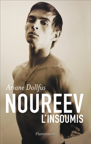 Noureev, l'insoumis : biographie - Ariane Dollfus