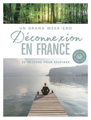 Déconnexion en France : 30 séjours pour respirer : méditation, yoga, spa