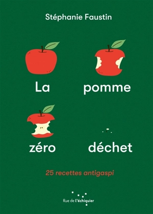 La pomme zéro déchet : 25 recettes antigaspi - Stéphanie Faustin