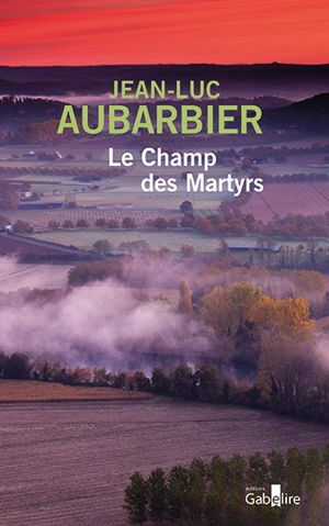 Le champ des martyrs - Jean-Luc Aubarbier