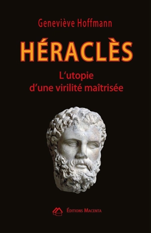 Héraclès : l'utopie d'une virilité maîtrisée - Geneviève Hoffmann