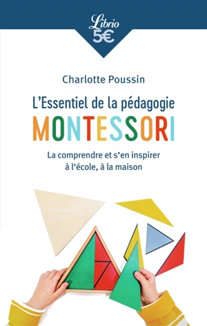 L'essentiel de la pédagogie Montessori : la comprendre et s'en inspirer à l'école, à la maison - Charlotte Poussin