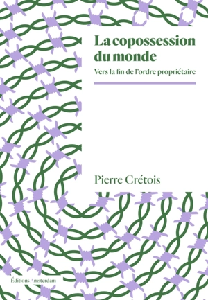 La copossession du monde : vers la fin de l'ordre propriétaire - Pierre Crétois