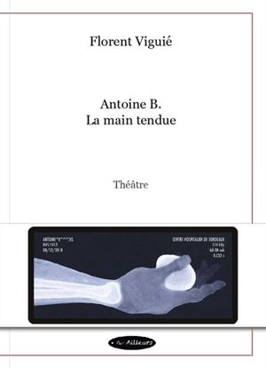 Antoine B. : la main tendue : théâtre - Florent Viguié