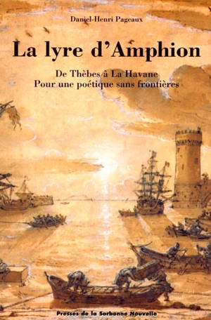 La lyre d'Amphion : de Thèbes à la Havane pour une poétique sans frontières - Daniel-Henri Pageaux