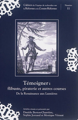 Témoigner : flibuste, piraterie et autres courses : de la Renaissance aux Lumières