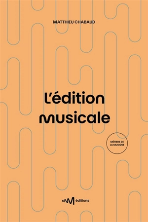 L'édition musicale : le guide pratique de l'éditeur de musique - Matthieu Chabaud