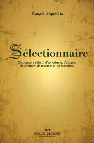 Sélectionnaire : dictionnaire sélectif d'aphorismes, d'adages, de citations, de maximes et de proverbes - François d' Apollonia