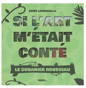 Si l'art m'était conté. Le Douanier Rousseau - Anne Lauricella