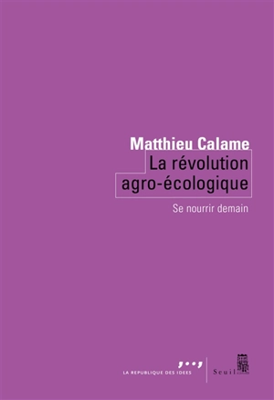 La révolution agro-écologique : se nourrir demain - Matthieu Calame