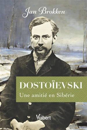 Dostoïevski : une amitié en Sibérie - Jan Brokken