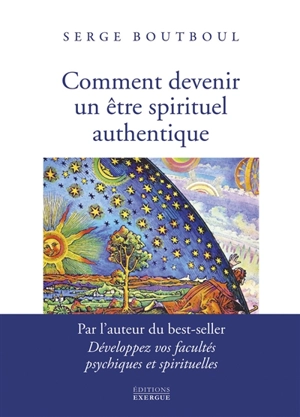 Comment devenir un être spirituel authentique : les clés pratiques d'ouverture et d'éveil - Serge Boutboul