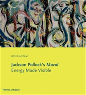 Jackson Pollock´s Mural : Energy Made Visible - David Anfam