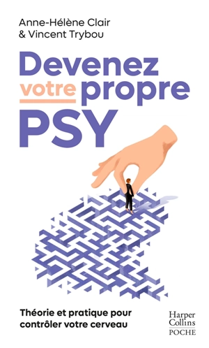 Devenez votre propre psy : une neuroscientifique, un thérapeute : théorie et pratique pour contrôler votre cerveau - Anne-Hélène Clair