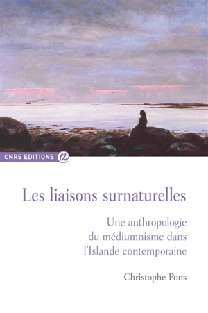 Les liaisons surnaturelles : une anthropologie du médiumnisme dans l'Islande contemporaine - Christophe Pons