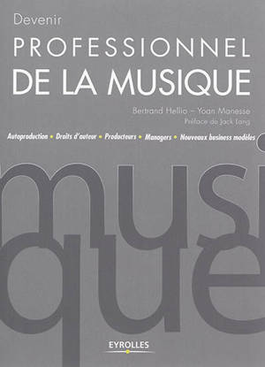 Devenir professionnel de la musique : autoproduction, droits d'auteur, producteurs, managers, nouveaux business modèles - Bertrand Hellio