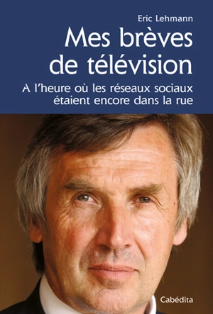 Mes brèves de télévision : à l'heure où les réseaux sociaux étaient encore dans la rue - Eric Lehmann